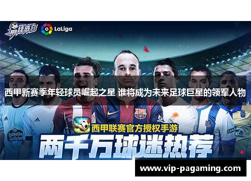 西甲新赛季年轻球员崛起之星 谁将成为未来足球巨星的领军人物