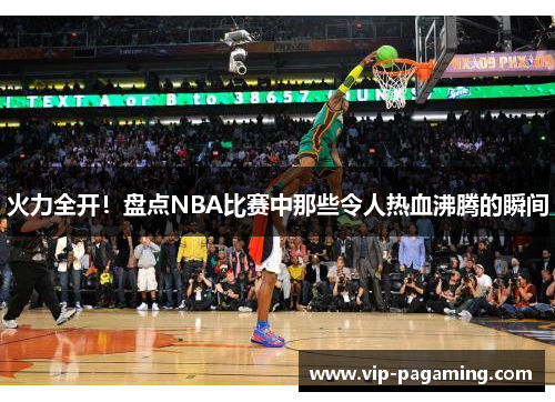 火力全开！盘点NBA比赛中那些令人热血沸腾的瞬间