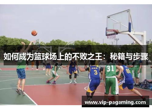 如何成为篮球场上的不败之王：秘籍与步骤