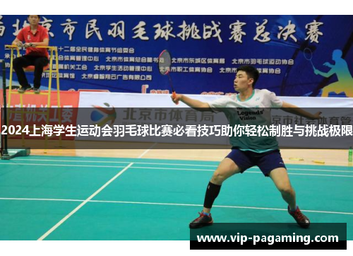 2024上海学生运动会羽毛球比赛必看技巧助你轻松制胜与挑战极限