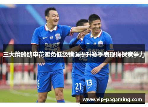 三大策略助申花避免低级错误提升赛季表现确保竞争力
