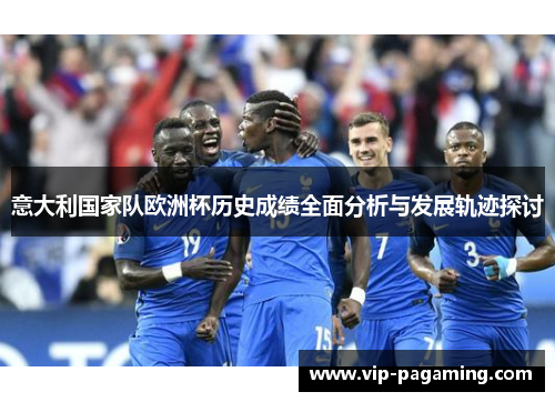 意大利国家队欧洲杯历史成绩全面分析与发展轨迹探讨