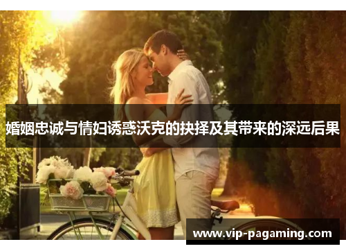 婚姻忠诚与情妇诱惑沃克的抉择及其带来的深远后果