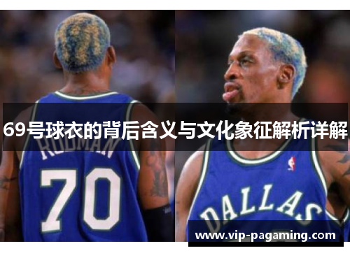 69号球衣的背后含义与文化象征解析详解