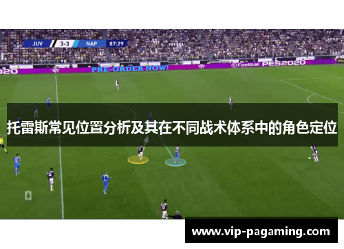 托雷斯常见位置分析及其在不同战术体系中的角色定位