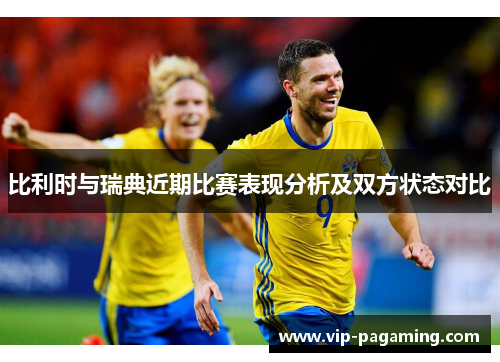 比利时与瑞典近期比赛表现分析及双方状态对比