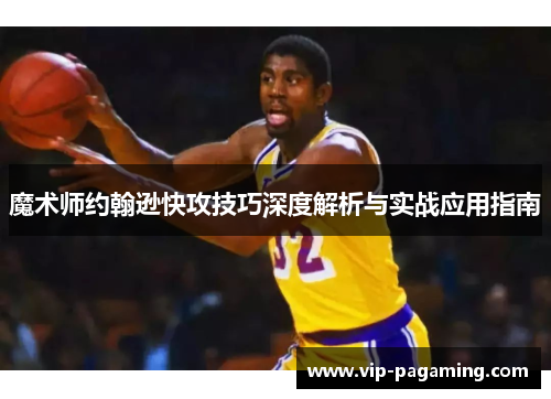 魔术师约翰逊快攻技巧深度解析与实战应用指南