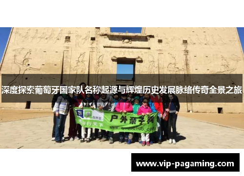 深度探索葡萄牙国家队名称起源与辉煌历史发展脉络传奇全景之旅