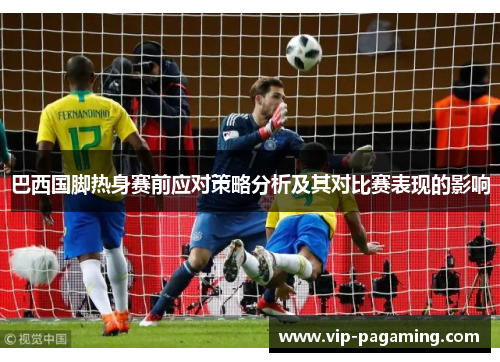 巴西国脚热身赛前应对策略分析及其对比赛表现的影响