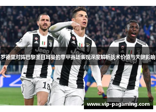 罗德里对阵巴黎圣日耳曼的意甲赛场表现深度解析战术价值与关键影响