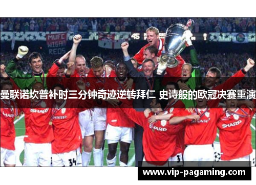 曼联诺坎普补时三分钟奇迹逆转拜仁 史诗般的欧冠决赛重演