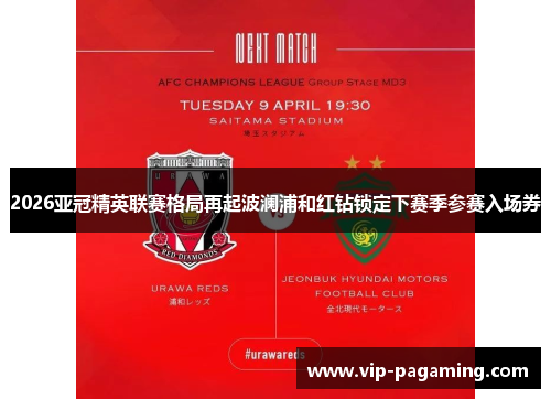 2026亚冠精英联赛格局再起波澜浦和红钻锁定下赛季参赛入场券 2026亚冠精英联赛格局再起波澜浦和红钻锁定下赛季参赛入场券